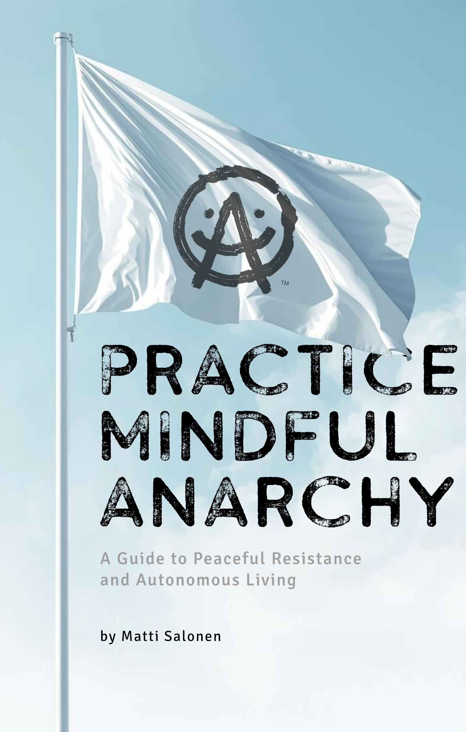 Practice Mindful Anarchy is a guide to peaceful resistance and autonomous living.